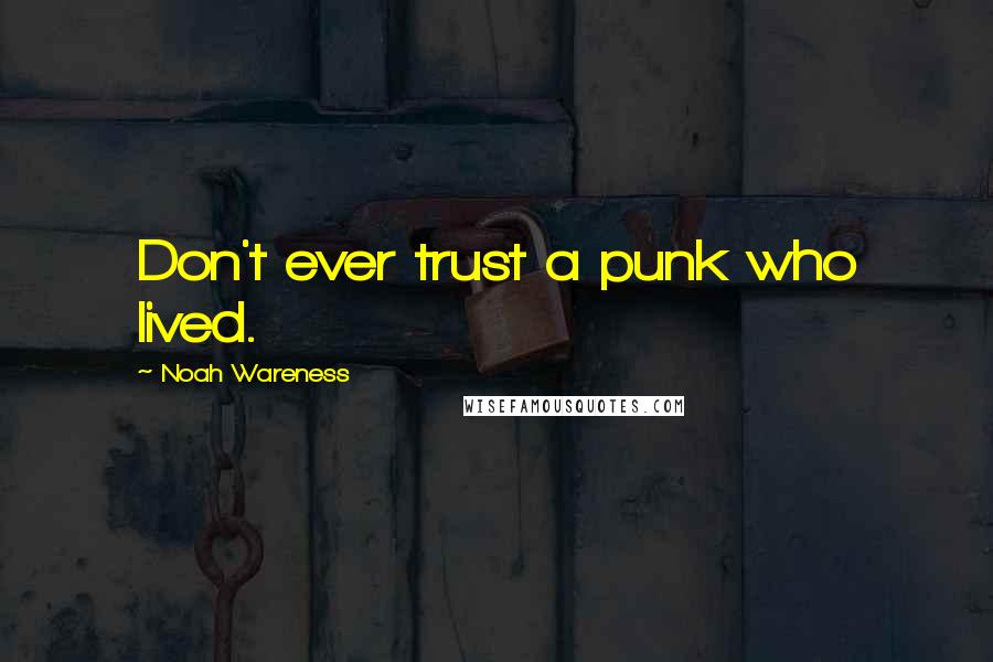 Noah Wareness Quotes: Don't ever trust a punk who lived.