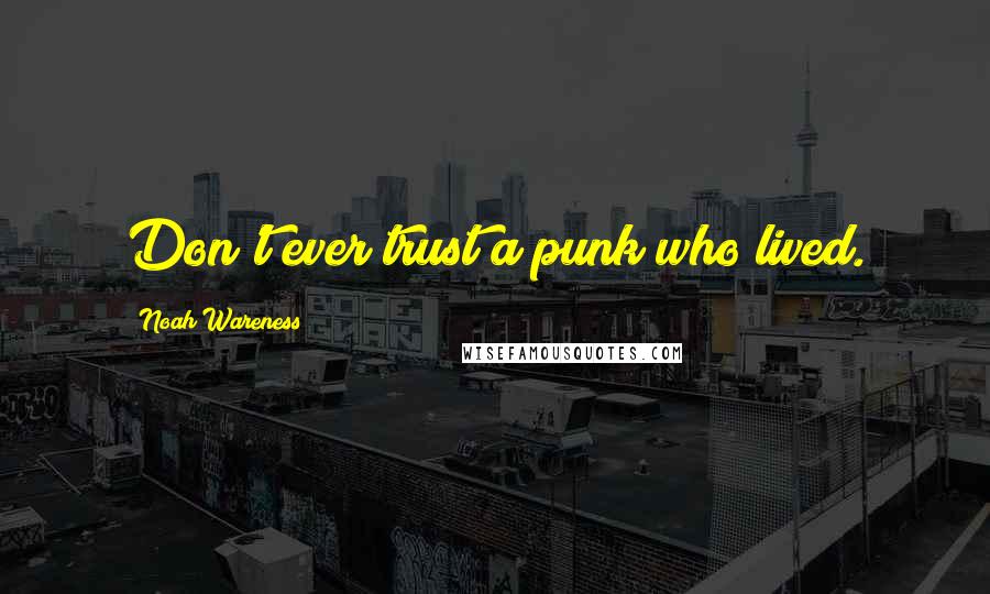 Noah Wareness Quotes: Don't ever trust a punk who lived.