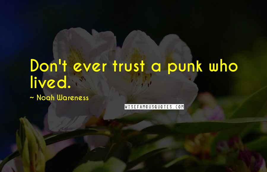 Noah Wareness Quotes: Don't ever trust a punk who lived.