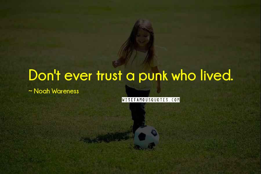 Noah Wareness Quotes: Don't ever trust a punk who lived.