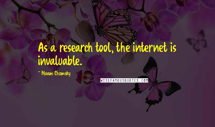 Noam Chomsky Quotes: As a research tool, the internet is invaluable.