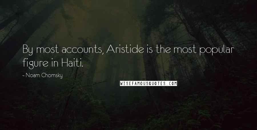 Noam Chomsky Quotes: By most accounts, Aristide is the most popular figure in Haiti.