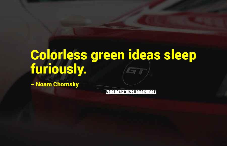 Noam Chomsky Quotes: Colorless green ideas sleep furiously.