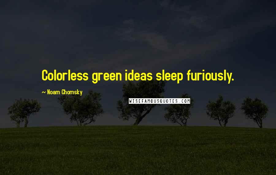 Noam Chomsky Quotes: Colorless green ideas sleep furiously.