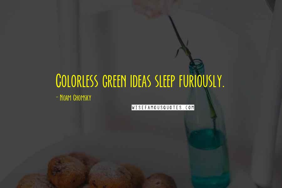 Noam Chomsky Quotes: Colorless green ideas sleep furiously.
