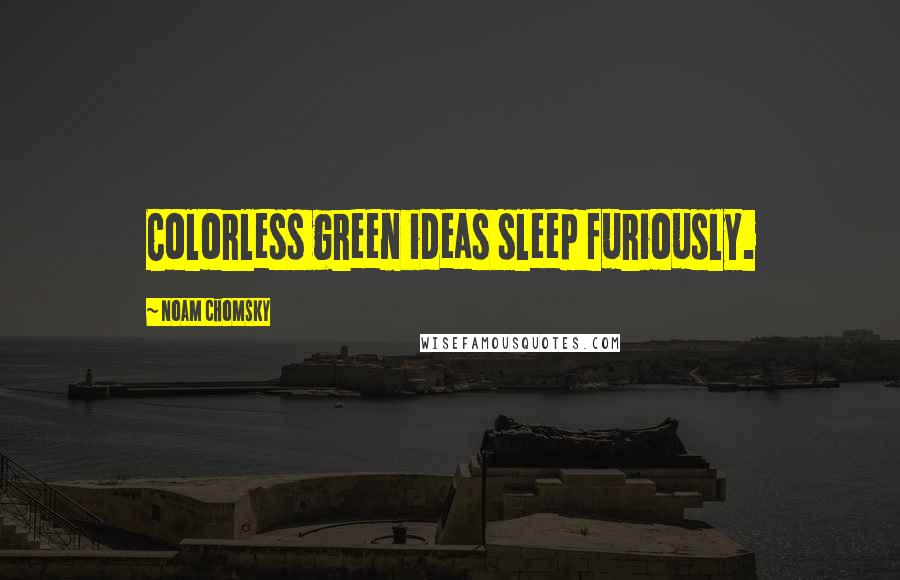 Noam Chomsky Quotes: Colorless green ideas sleep furiously.