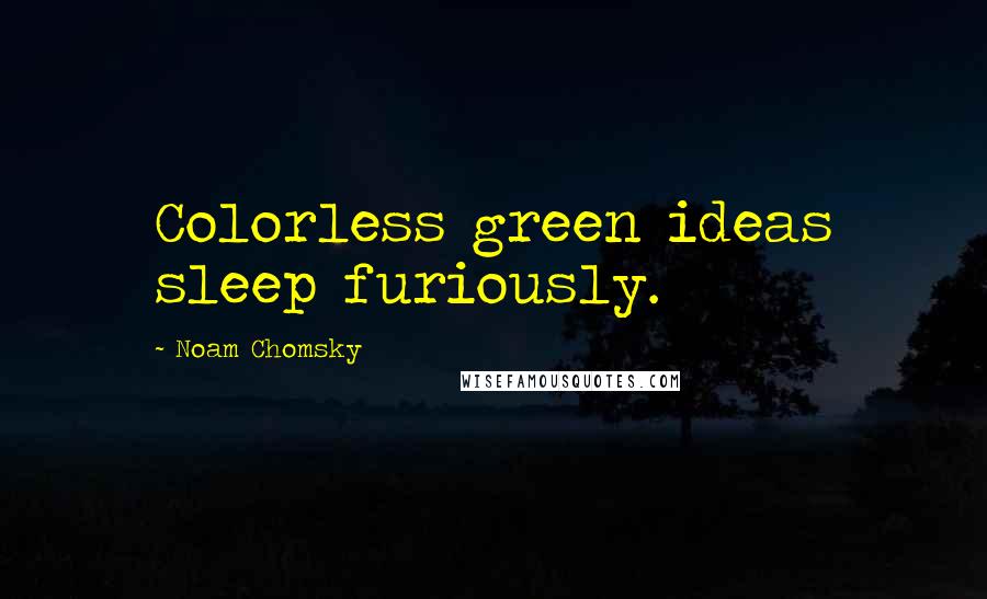 Noam Chomsky Quotes: Colorless green ideas sleep furiously.