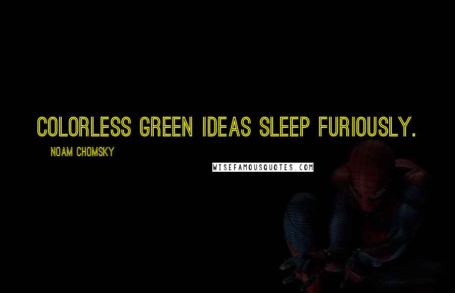 Noam Chomsky Quotes: Colorless green ideas sleep furiously.