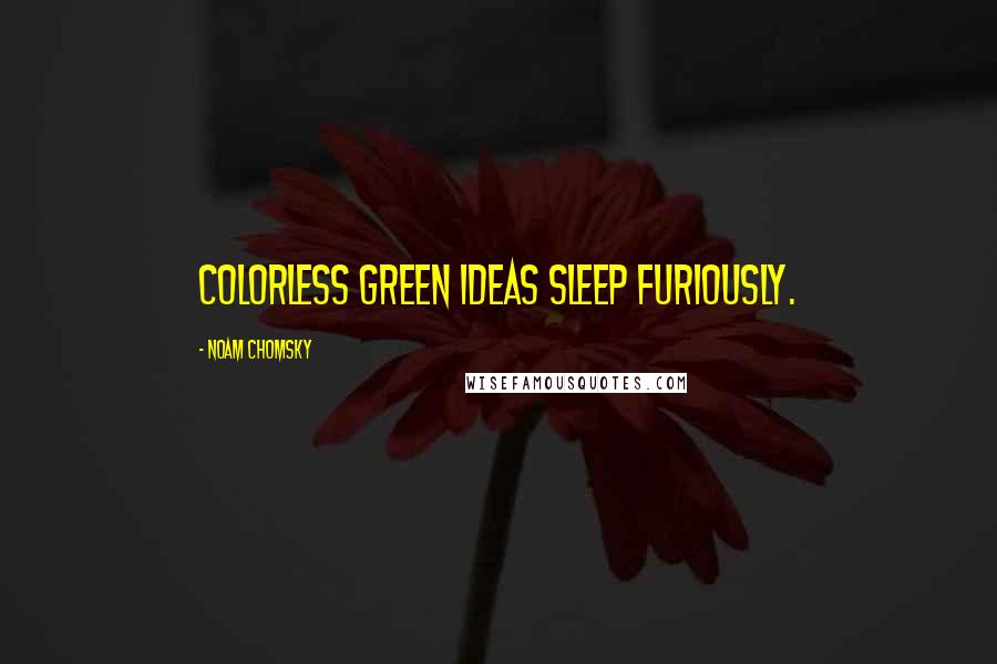 Noam Chomsky Quotes: Colorless green ideas sleep furiously.