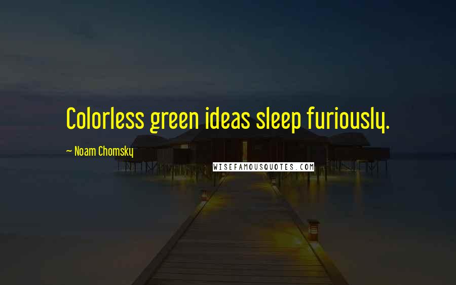 Noam Chomsky Quotes: Colorless green ideas sleep furiously.