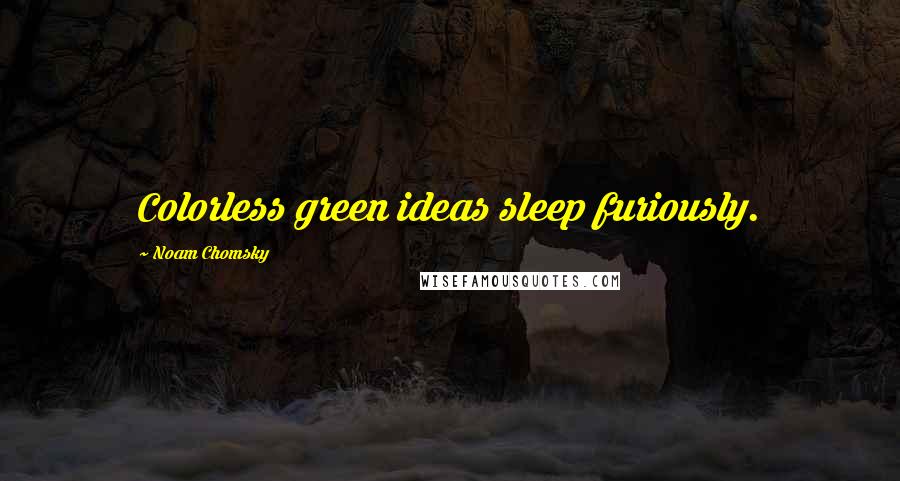 Noam Chomsky Quotes: Colorless green ideas sleep furiously.