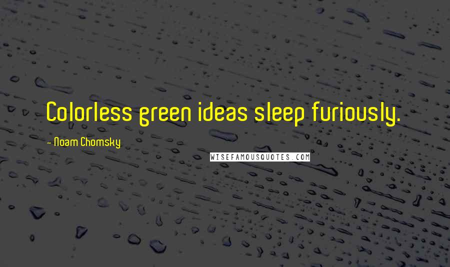 Noam Chomsky Quotes: Colorless green ideas sleep furiously.