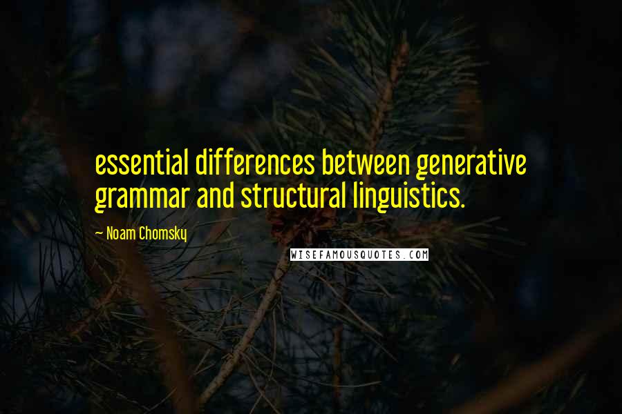 Noam Chomsky Quotes: essential differences between generative grammar and structural linguistics.