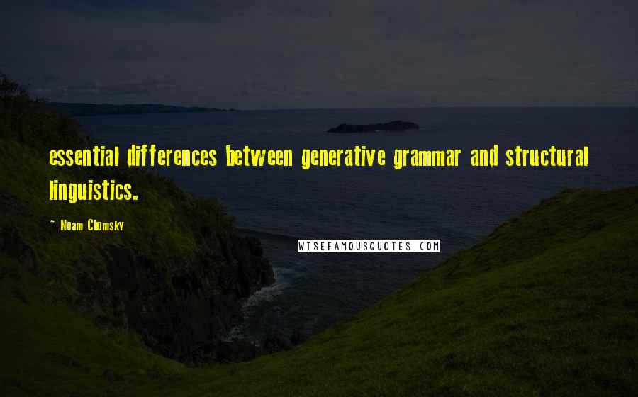 Noam Chomsky Quotes: essential differences between generative grammar and structural linguistics.