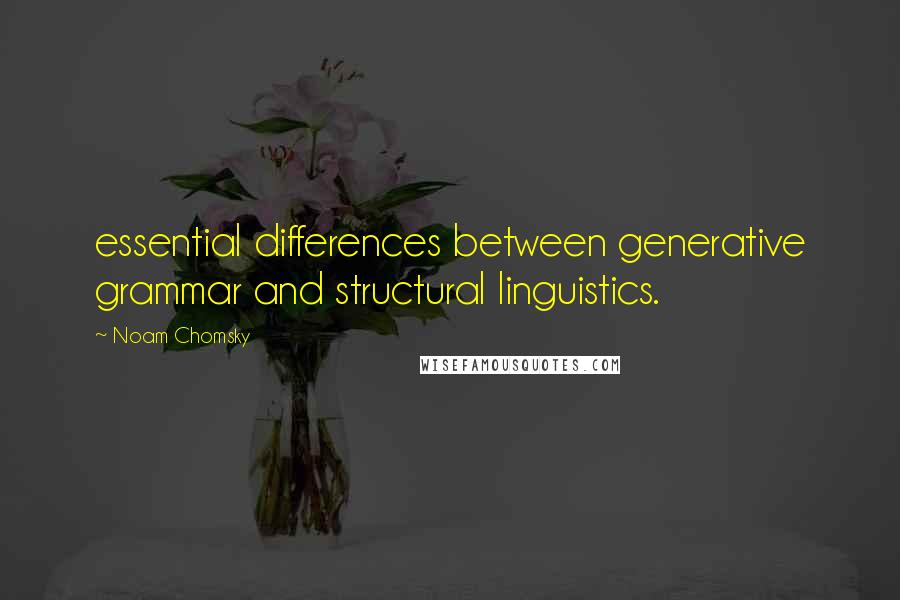Noam Chomsky Quotes: essential differences between generative grammar and structural linguistics.