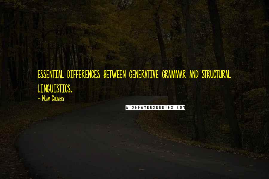 Noam Chomsky Quotes: essential differences between generative grammar and structural linguistics.