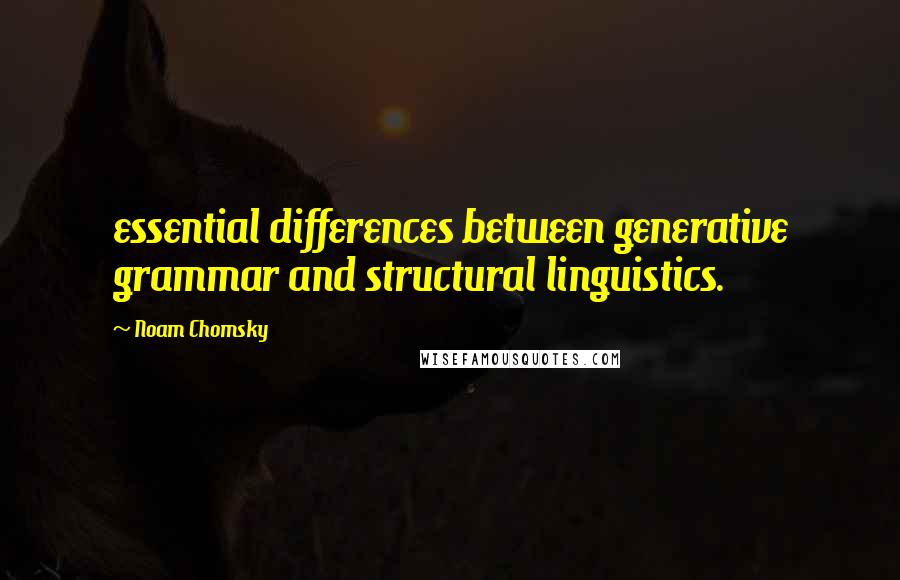 Noam Chomsky Quotes: essential differences between generative grammar and structural linguistics.
