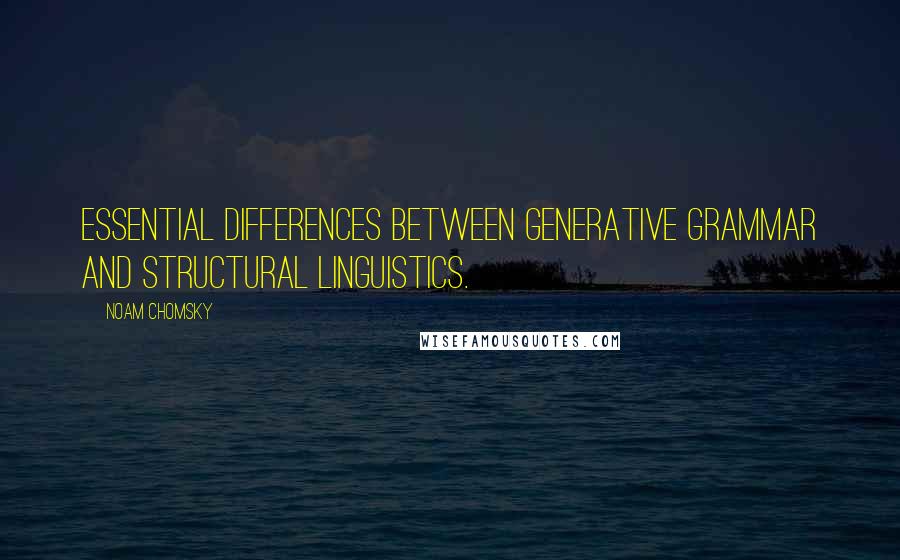 Noam Chomsky Quotes: essential differences between generative grammar and structural linguistics.