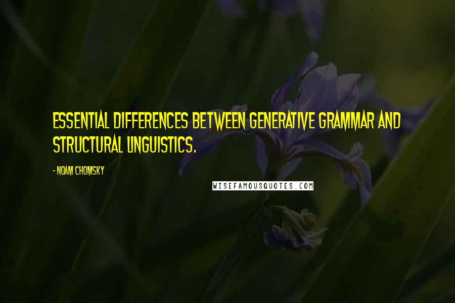 Noam Chomsky Quotes: essential differences between generative grammar and structural linguistics.
