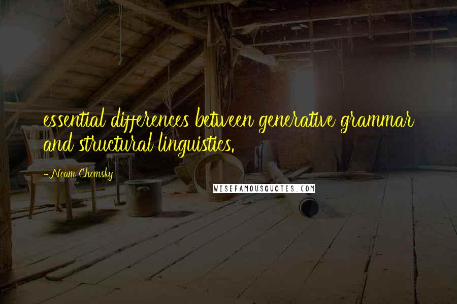 Noam Chomsky Quotes: essential differences between generative grammar and structural linguistics.