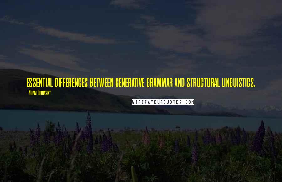 Noam Chomsky Quotes: essential differences between generative grammar and structural linguistics.