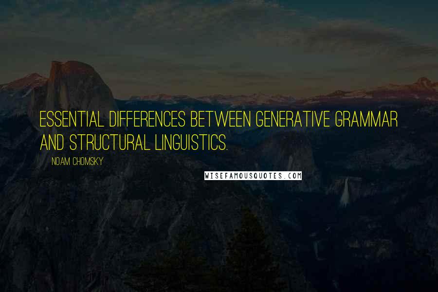 Noam Chomsky Quotes: essential differences between generative grammar and structural linguistics.