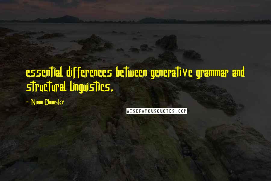 Noam Chomsky Quotes: essential differences between generative grammar and structural linguistics.