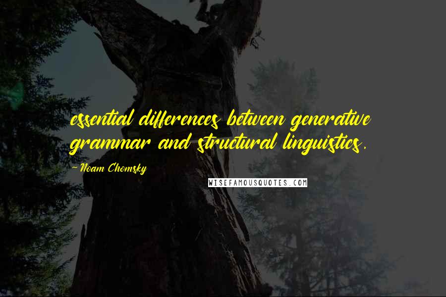 Noam Chomsky Quotes: essential differences between generative grammar and structural linguistics.