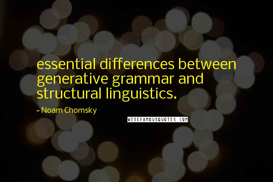 Noam Chomsky Quotes: essential differences between generative grammar and structural linguistics.