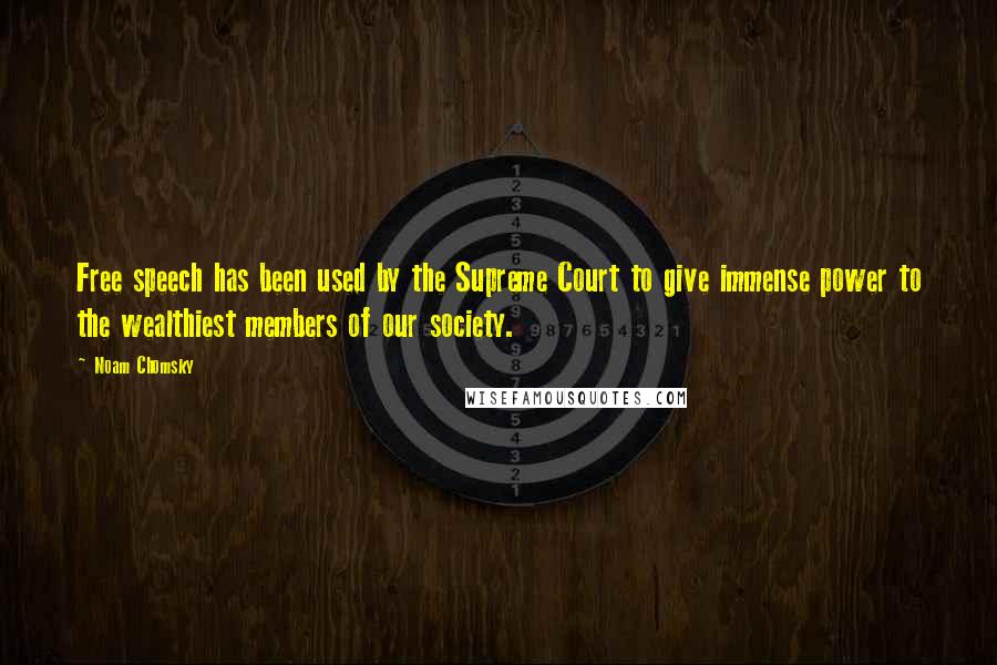 Noam Chomsky Quotes: Free speech has been used by the Supreme Court to give immense power to the wealthiest members of our society.