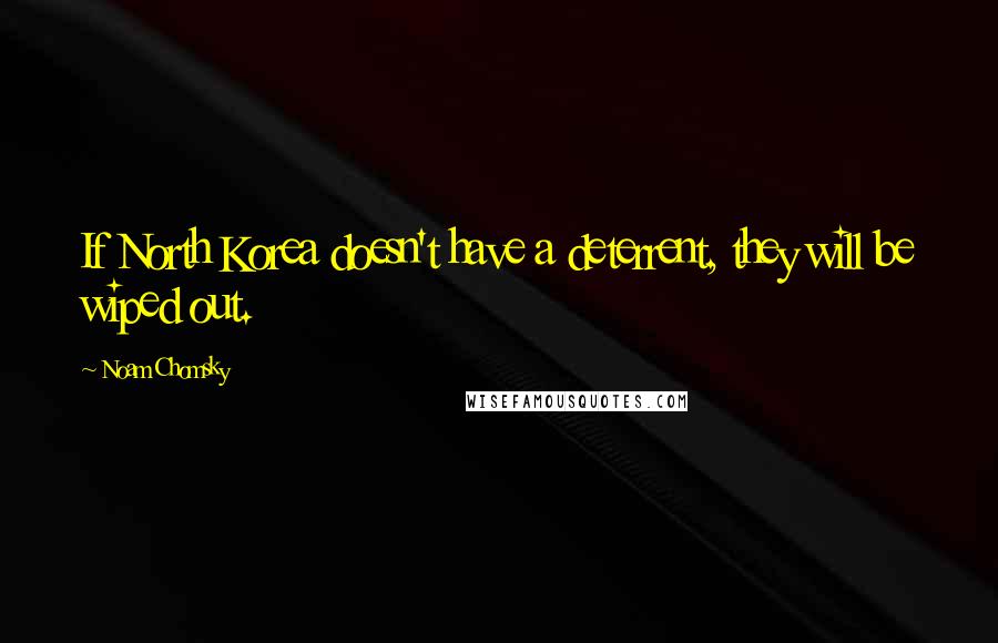 Noam Chomsky Quotes: If North Korea doesn't have a deterrent, they will be wiped out.