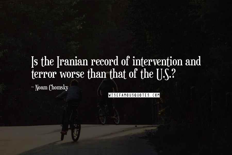 Noam Chomsky Quotes: Is the Iranian record of intervention and terror worse than that of the U.S.?