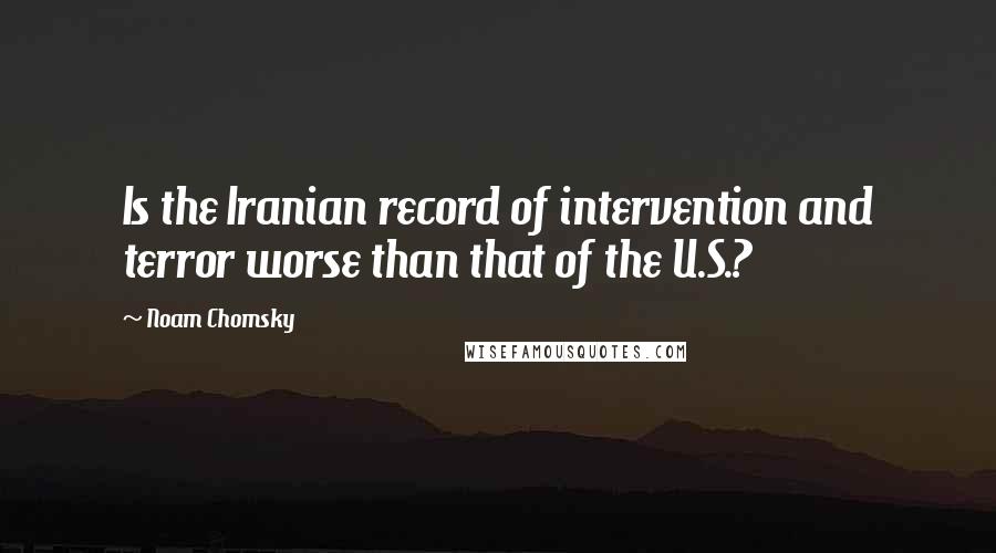 Noam Chomsky Quotes: Is the Iranian record of intervention and terror worse than that of the U.S.?
