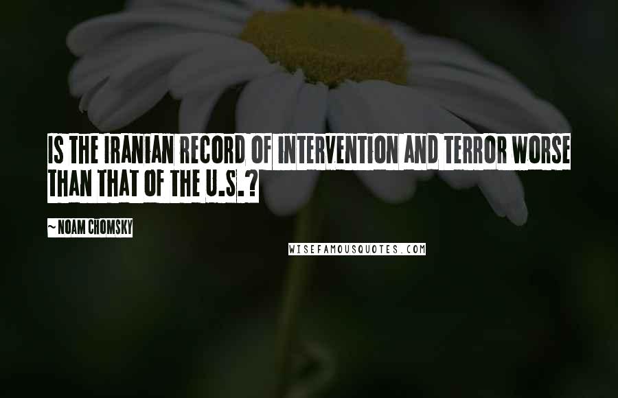 Noam Chomsky Quotes: Is the Iranian record of intervention and terror worse than that of the U.S.?