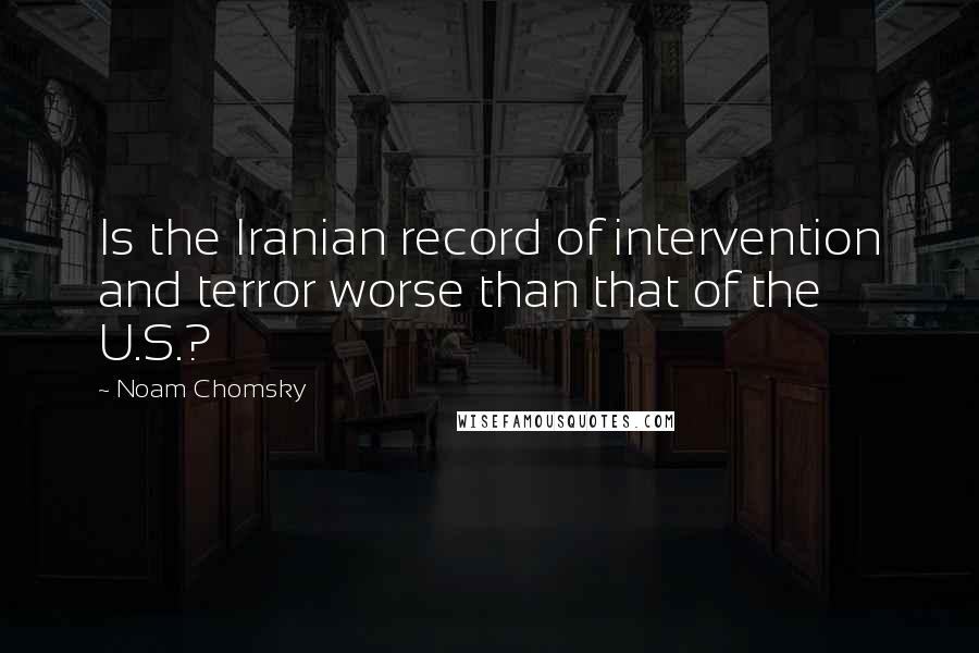 Noam Chomsky Quotes: Is the Iranian record of intervention and terror worse than that of the U.S.?