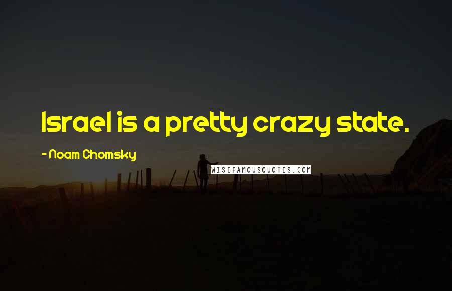 Noam Chomsky Quotes: Israel is a pretty crazy state.