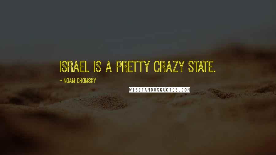 Noam Chomsky Quotes: Israel is a pretty crazy state.