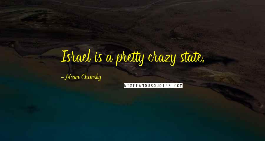 Noam Chomsky Quotes: Israel is a pretty crazy state.