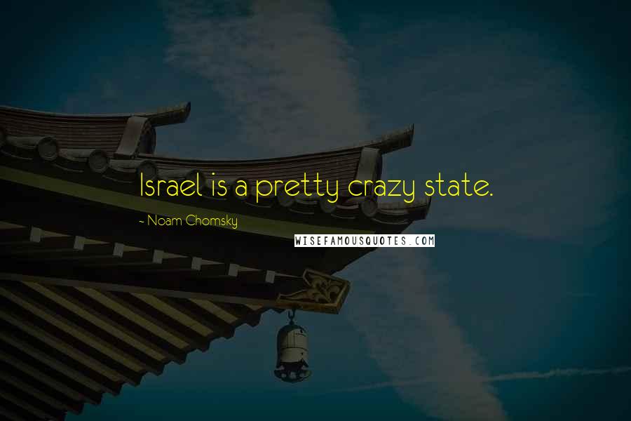 Noam Chomsky Quotes: Israel is a pretty crazy state.