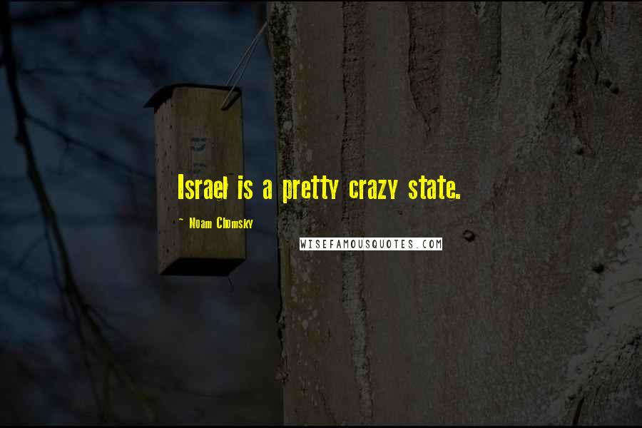 Noam Chomsky Quotes: Israel is a pretty crazy state.