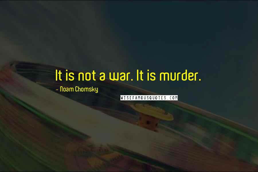 Noam Chomsky Quotes: It is not a war. It is murder.