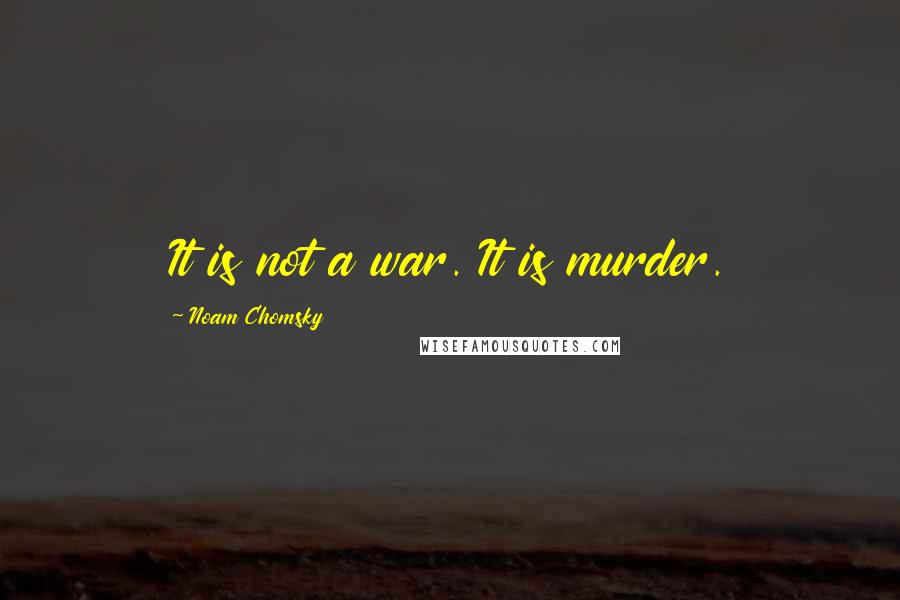 Noam Chomsky Quotes: It is not a war. It is murder.