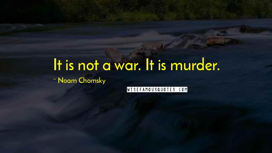 Noam Chomsky Quotes: It is not a war. It is murder.