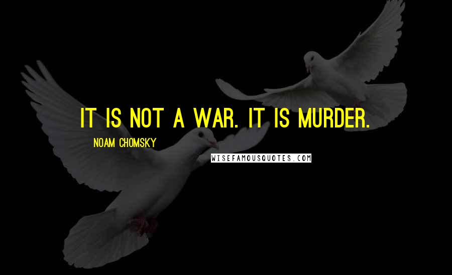 Noam Chomsky Quotes: It is not a war. It is murder.