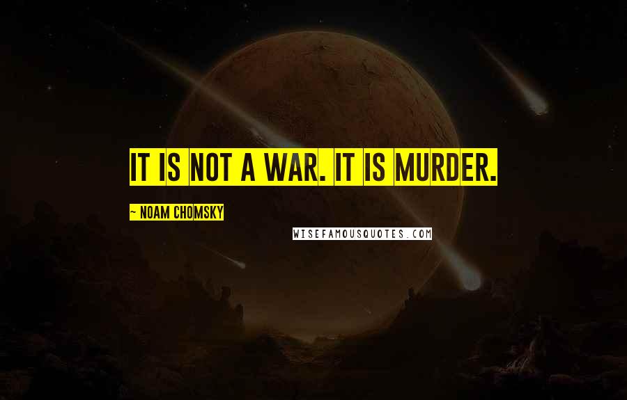 Noam Chomsky Quotes: It is not a war. It is murder.