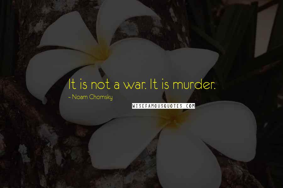 Noam Chomsky Quotes: It is not a war. It is murder.