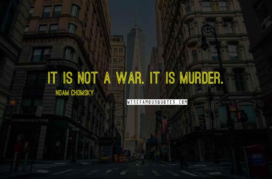 Noam Chomsky Quotes: It is not a war. It is murder.
