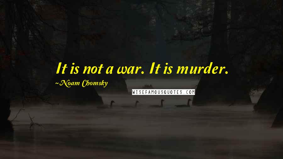 Noam Chomsky Quotes: It is not a war. It is murder.