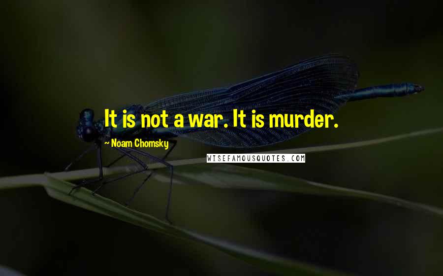 Noam Chomsky Quotes: It is not a war. It is murder.