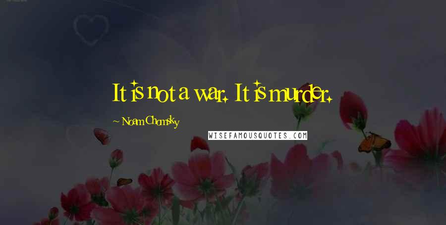 Noam Chomsky Quotes: It is not a war. It is murder.